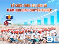 Tổ chức tour du lịch và team building chuyên nghiệp tái tạo sức mạnh minh bạch của doanh nghiệp